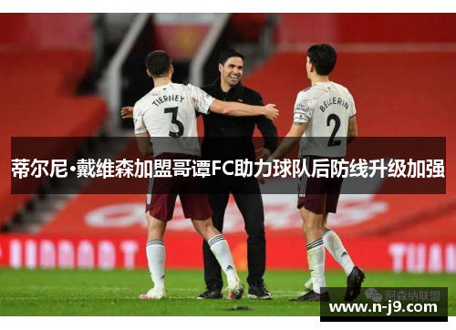 蒂尔尼·戴维森加盟哥谭FC助力球队后防线升级加强 蒂尔尼·戴维森加盟哥谭FC助力球队后防线升级加强